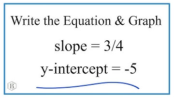 Graph and write the equation a line with slope = 3/4 and y-intercept = -5.
