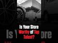 Is Your Store Worthy of Top Talent?