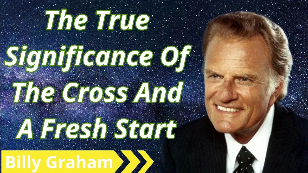 The True Significance Of The Cross And A Fresh Start Billy Graham the-true-significance-of-the-cross-and-a-fresh-start-billy-graham