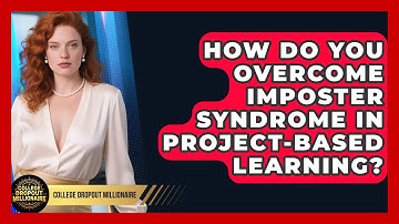 How Do You Overcome Imposter Syndrome In Project-based Learning? - College Dropout Millionaire