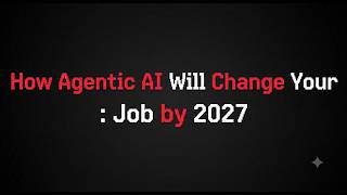 How Agentic AI Will Change Your Job by 2027