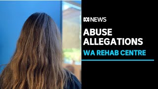 Dozens of women allege mistreatment and abuse at a Perth live-in rehabilitation facility |ABC News