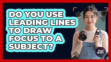 Do You Use Leading Lines To Draw Focus To A Subject?