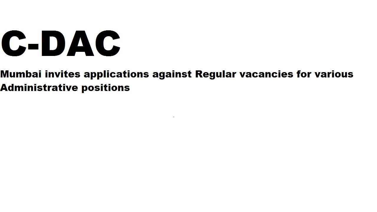 C-DAC, Mumbai invites applications against Regular vacancies for various Administrative positions