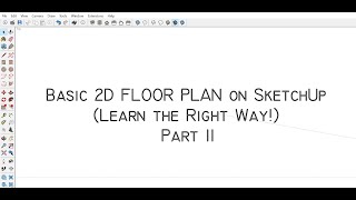 Basic 2D Floor Plan on SketchUP -Part II (Learn The Right Way!)