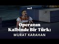 Opera'nın Kalbinde Bir Türk: Murat Karahan