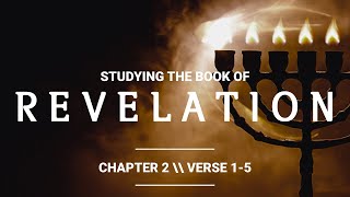THE BOOK OF REVELATION: CHAPTER 2 // VERSES 1-5