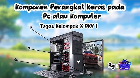 Komponen Perangkat Keras di Pc atau Komputer - Tugas Kelompok X DKV 1
