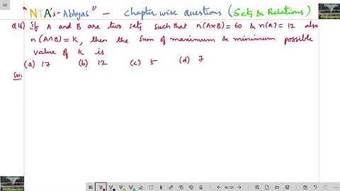 If A and B are two sets such that n(AnB) =60 n(A)=12  n(AnB)=k sum of max min possible value K/nta