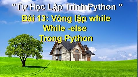 Bai13: Vòng lặp while trong python - Tự học python