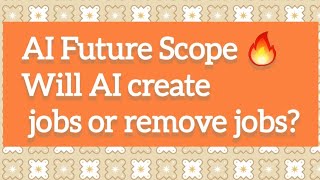 Ai Future Scope Ai Create Jobs Or Remove Jobs?