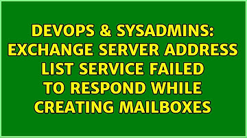 DevOps & SysAdmins: Exchange server address list service failed to respond while creating mailboxes