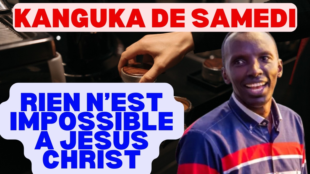 KANGUKA DE SAMEDI LE 07/03/2026 avec Chris Ndikumana RIEN N'EST IMPOSSIBLE A JÉSUS CHRIST