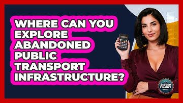 Where Can You Explore Abandoned Public Transport Infrastructure? - Second Chance Journey