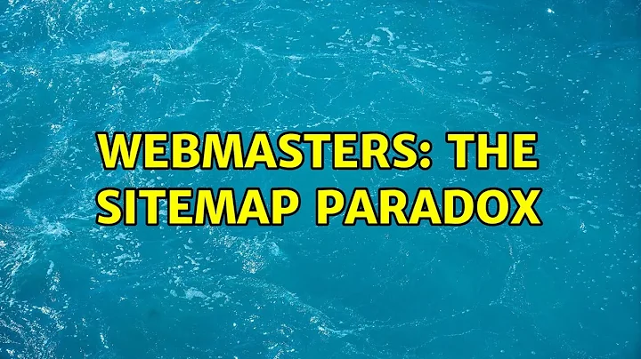 Webmasters: The Sitemap Paradox (19 Solutions!!)