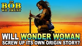 in bob we trust will wonder woman screw up its origin story?