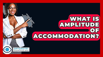 What Is Amplitude Of Accommodation? - Optometry Knowledge Base