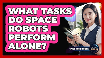 What Tasks Do Space Robots Perform Alone?