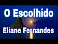 O Escolhido Eliane Fernandes com Letra