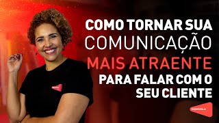 Dicas de como fortalecer sua comunicação e torná-la mais atraente para seu cliente | Óh Quem Fala