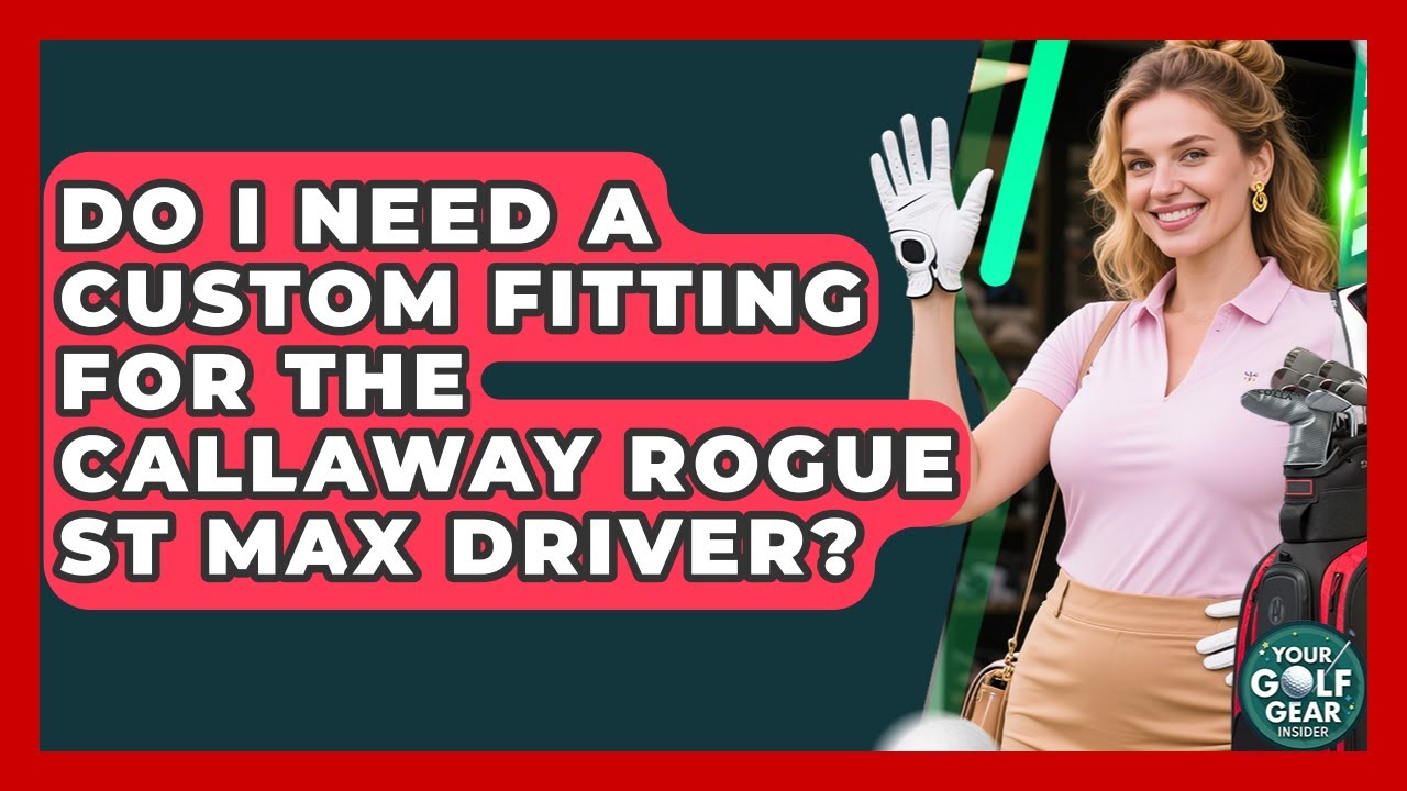 Do I Need A Custom Fitting For The Callaway Rogue ST Max Driver? - Your Golf Gear Insider