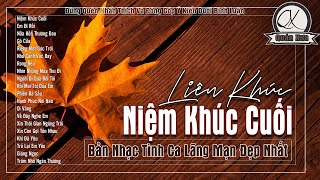 Liên Khúc Niệm Khúc Cuối - Bản Nhạc Tình Ca Lãng Mạn Đẹp Nhất |Bài Hát Xưa Được Bao Thế Hệ Yêu Thích