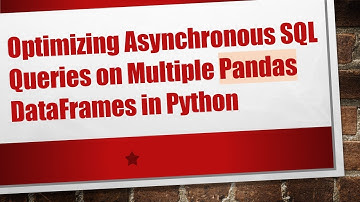 Optimizing Asynchronous SQL Queries on Multiple Pandas DataFrames in Python