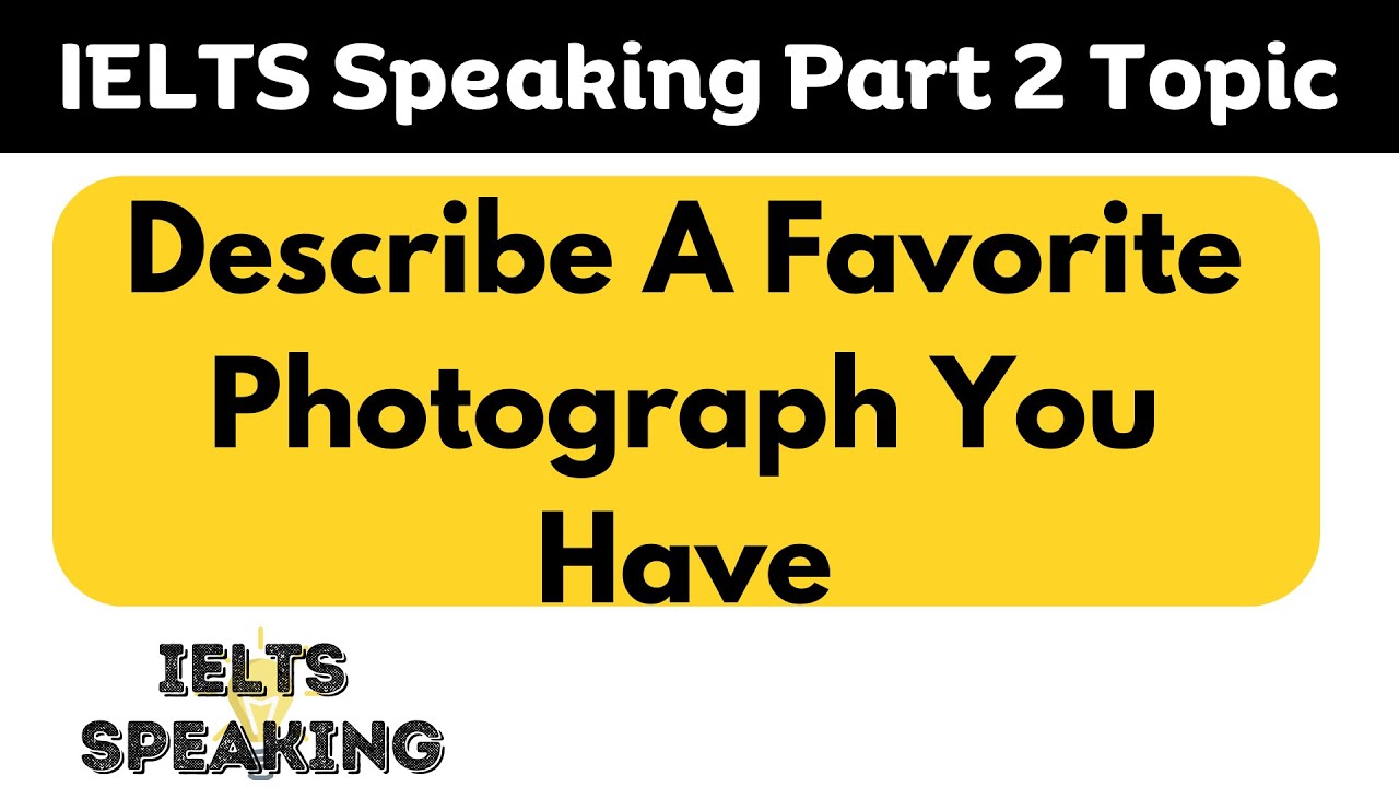 Describe A Favorite Photograph You Have - IELTS Speaking Part 2 Topic ...