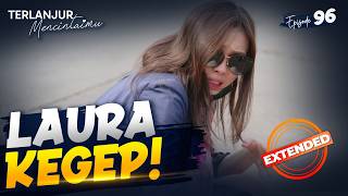 Laura Kegep Sama Alex Di Jalan!? | TERLANJUR MENCINTAIMU | EPS 96 EXTENDED VERSION