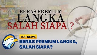 Top Report - Beras Premium Langka, Salah Siapa