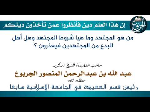 من هو المجتهد وما هيا شروط المجتهد وهل أهل البدع من المجتهدين فيعذرون