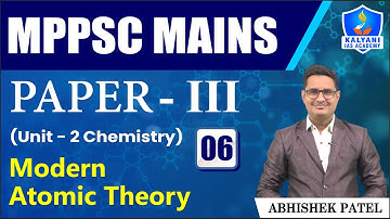 LEC 6 | Modern Atomic Theory | MPPSC Paper 3 Unit 2 | Abhishek Sir | Kalyani IAS Academy