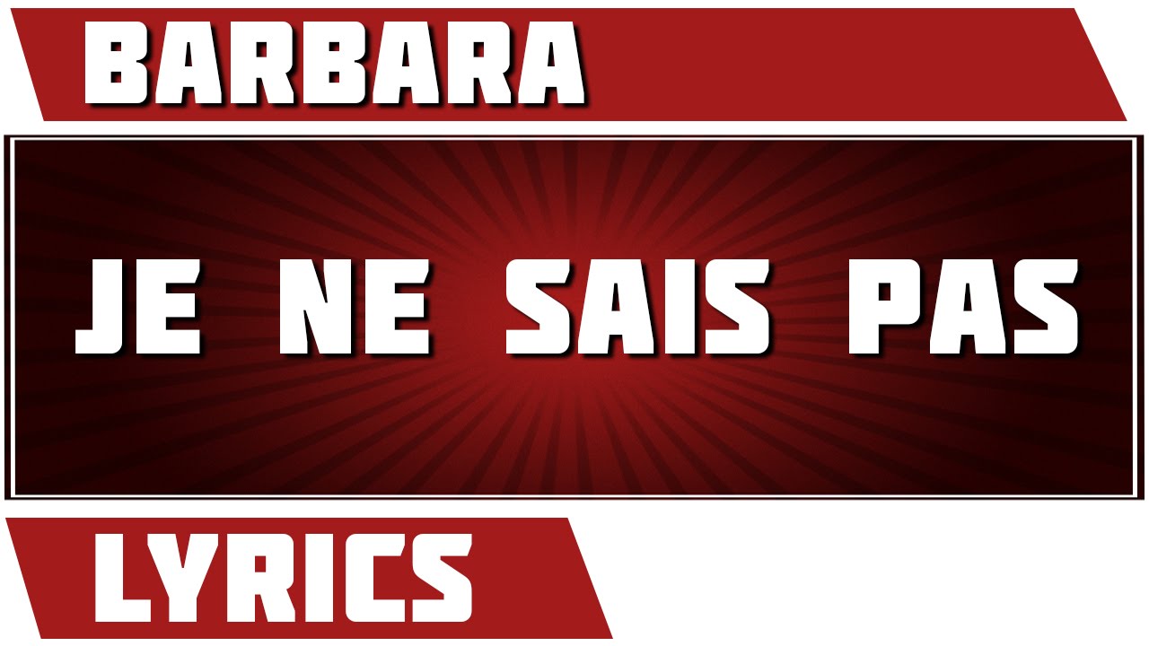 Je Ne Sais Pas - Barbara - paroles Je Ne Sais Pas - Barbara - paroles