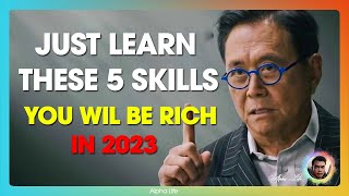 Just Learn These 5 Skills - You Will Be Rich In 2023 | Robert Kiyosaki Golden Advice