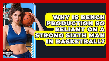 Why Is Bench Production So Reliant On A Strong Sixth Man In Basketball? - Basketball Stats Central