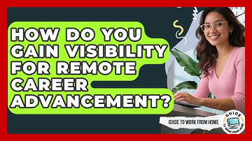 How Do You Gain Visibility For Remote Career Advancement? - Guide To Work From Home