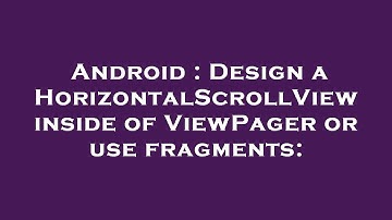 Android : Design a HorizontalScrollView inside of ViewPager or use fragments: