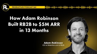 How Adam Robinson Scaled RB2B to $5M ARR in 13 Months