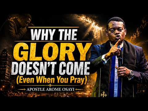 WHY THE GLORY DOESN’T COME (Even When You Pray) | APOSTLE AROME OSAYI
