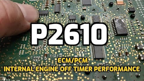 P2610 ECM/PCM INTERNAL ENGINE OFF TIMER PERFORMANCE FIX CAUSES SYMPTOMS AND EXPLANATION