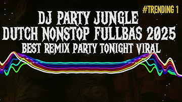 DJ PARTY JUNGLE DUTCH NONSTOP FULLBASS 2025 – BEST REMIX PARTY TONIGHT VIRAL