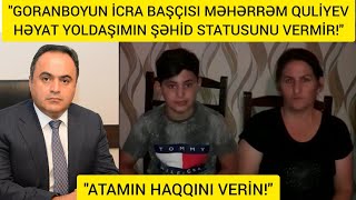 GORANBOYUN İCRA BAŞÇISI MƏHƏRRƏM QULİYEV ŞƏHİDİN STATUSUNU VERMƏK İSTƏMİR.AİLƏSİNİN MÜRACİƏTİ