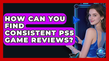 How Can You Find Consistent PS5 Game Reviews? - Blue Button Gaming