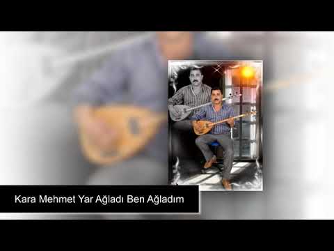 KARA MEHMET YAR AGLADI BEN AGLADIM