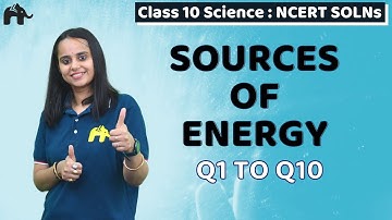 Sources of Energy Class 10 Science Chemistry | Chapter 14 Ncert Solutions Questions 1-10