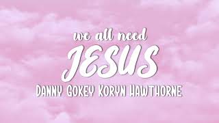 Video thumbnail of "Danny Gokey - We All Need Jesus (feat. Koryn Hawthorne) - Lyrics"