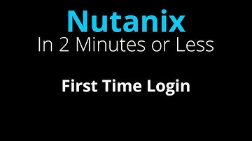 First time log in to Nutanix Prism - Nutanix in 2 Minutes or Less