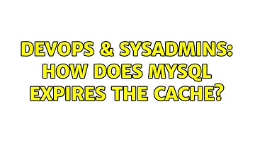 DevOps & SysAdmins: How does MySQL expires the cache?