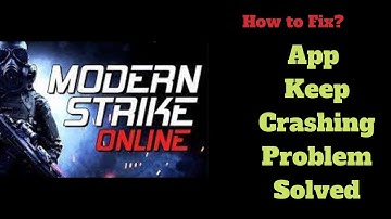 Fix Modern Strike Online App Keeps Crashing Problem Solutions Android- Modern Strike Online Crash