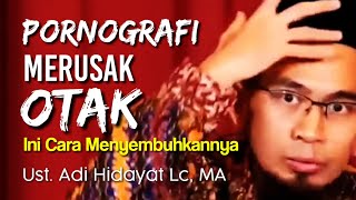 Porno grafi Merusak Otak, Ini cara penyembuhannya - Ust. Adi Hidayat Lc MA